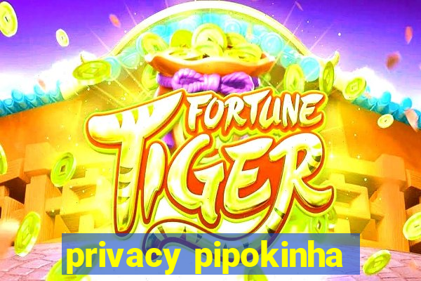 privacy pipokinha